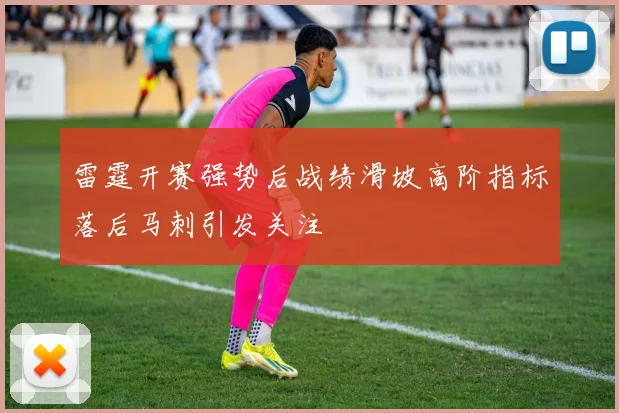 雷霆开赛强势后战绩滑坡高阶指标落后马刺引发关注